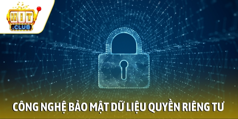 Công nghệ bảo mật dữ liệu trong quyền riêng tư HITCLUB
