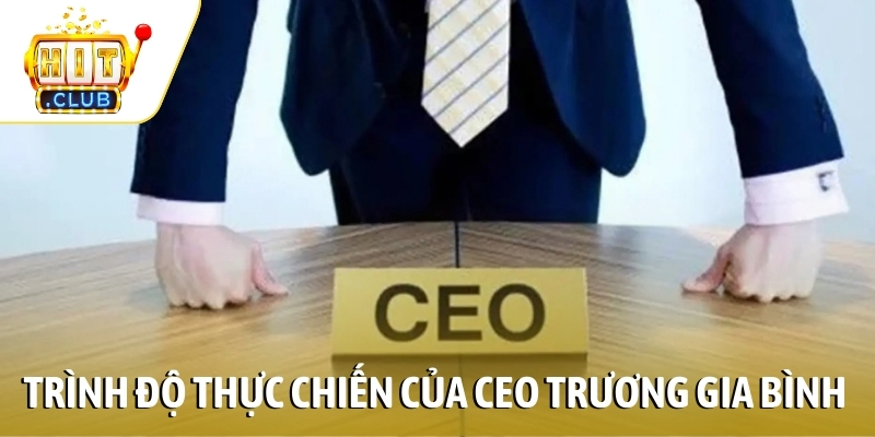Trình độ thực chiến 20 năm của CEO Trương Gia Bình