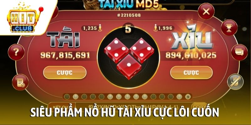 Siêu phẩm nổ hũ Tài Xỉu cực lôi cuốn